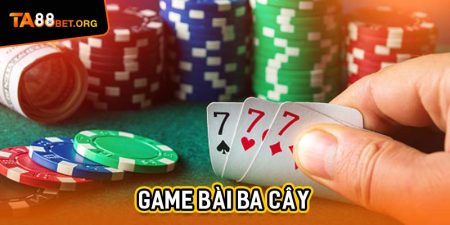 Game Bài Ba Cây Và Những Bí Kíp Tối Ưu Kèo Thắng Tại TA88 9 Game bài ba cây